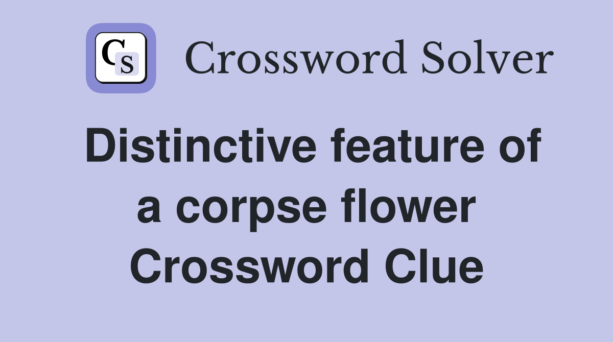 Distinctive feature of a corpse flower Crossword Clue