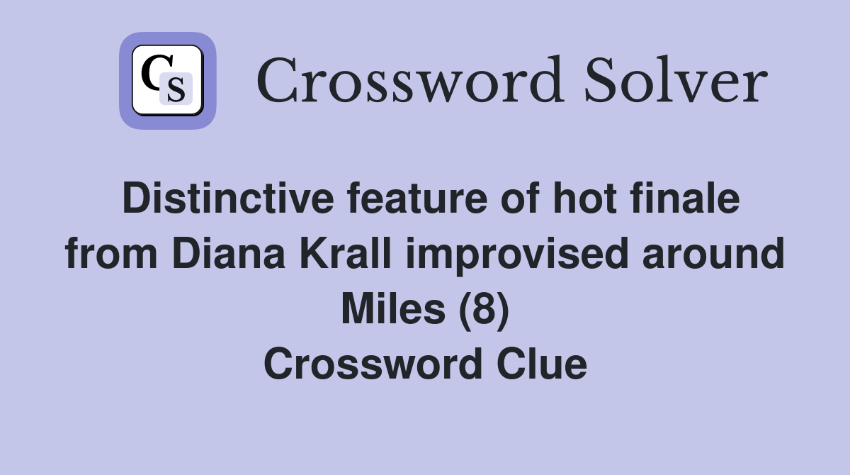 Distinctive feature of hot finale from Diana Krall improvised around Miles (8) Crossword Clue