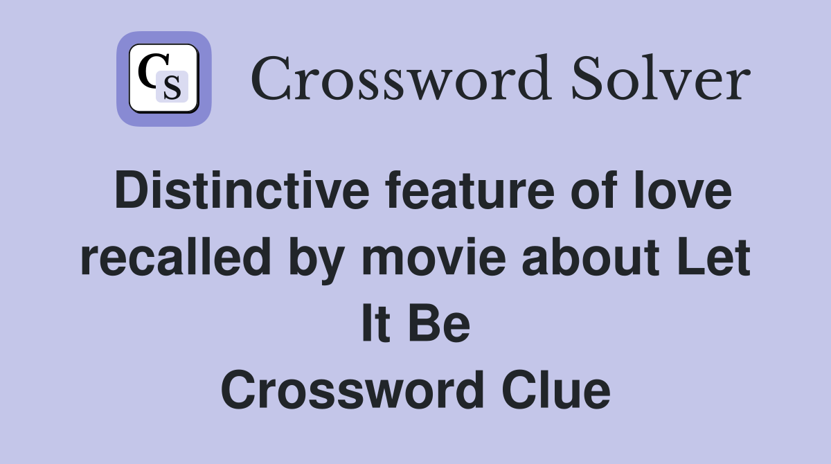 Distinctive feature of love recalled by movie about Let It Be Crossword Clue