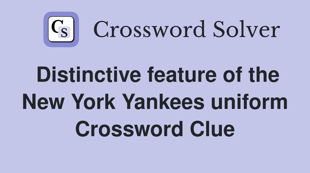 Distinctive feature of the New York Yankees uniform Crossword Clue
