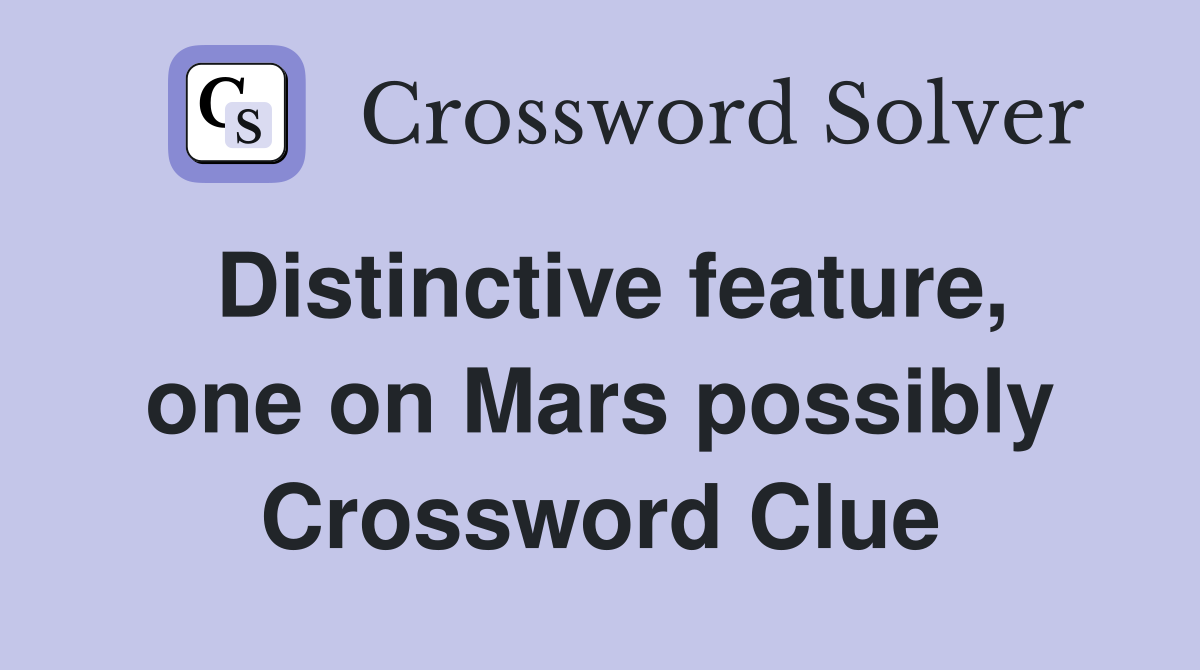 Distinctive feature, one on Mars possibly Crossword Clue