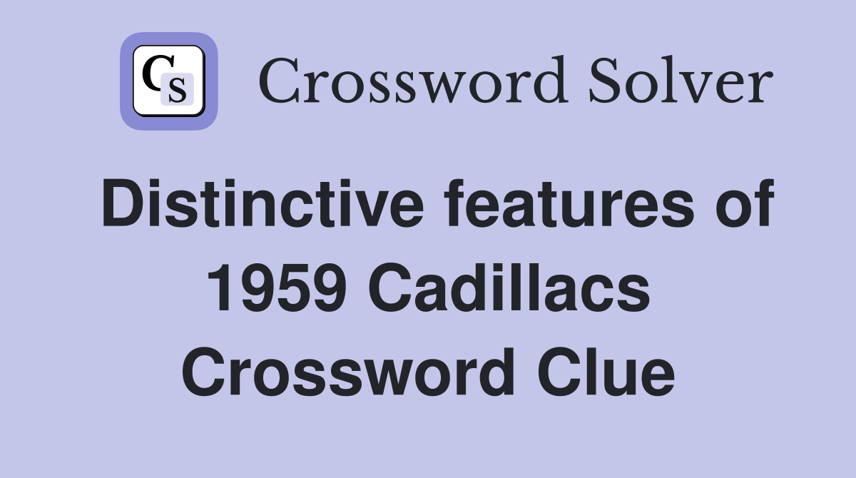 Distinctive features of 1959 Cadillacs Crossword Clue