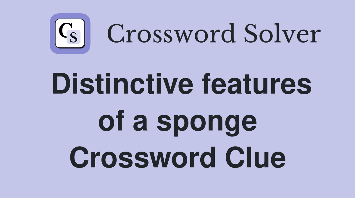Distinctive features of a sponge Crossword Clue