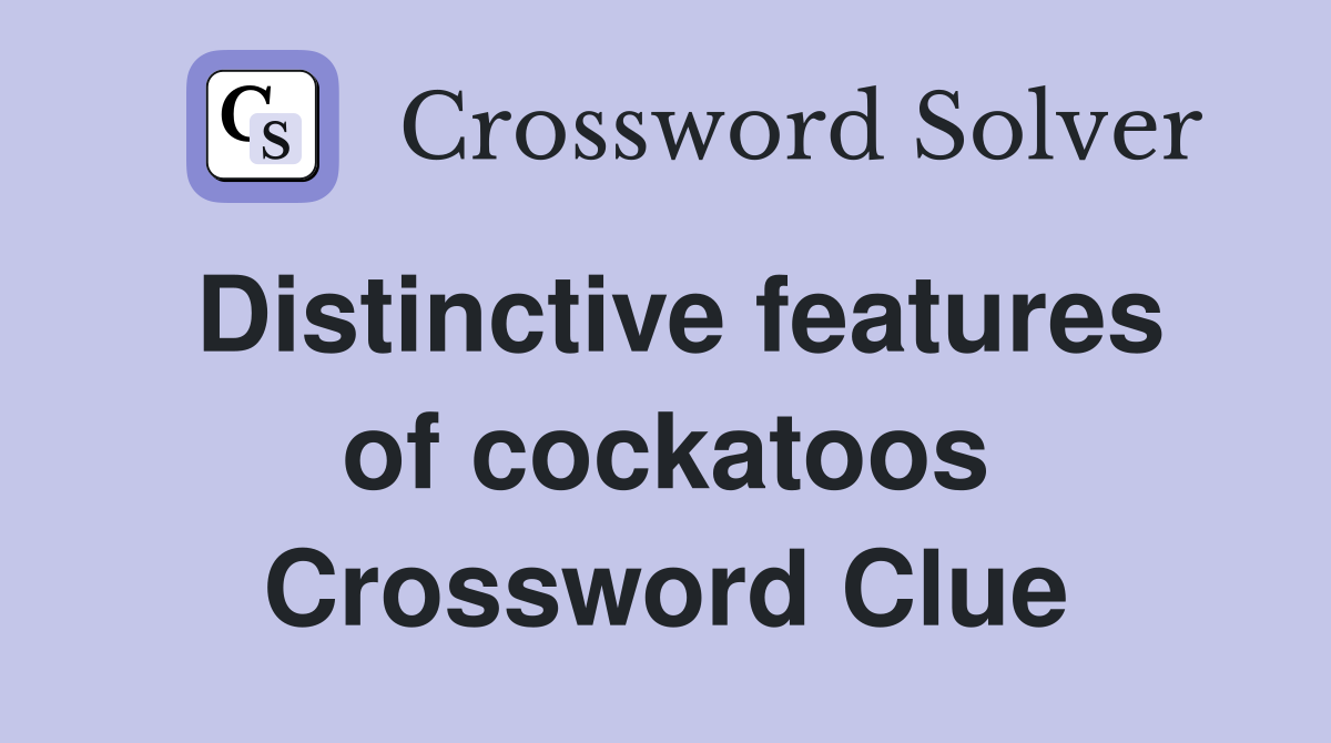 Distinctive features of cockatoos Crossword Clue