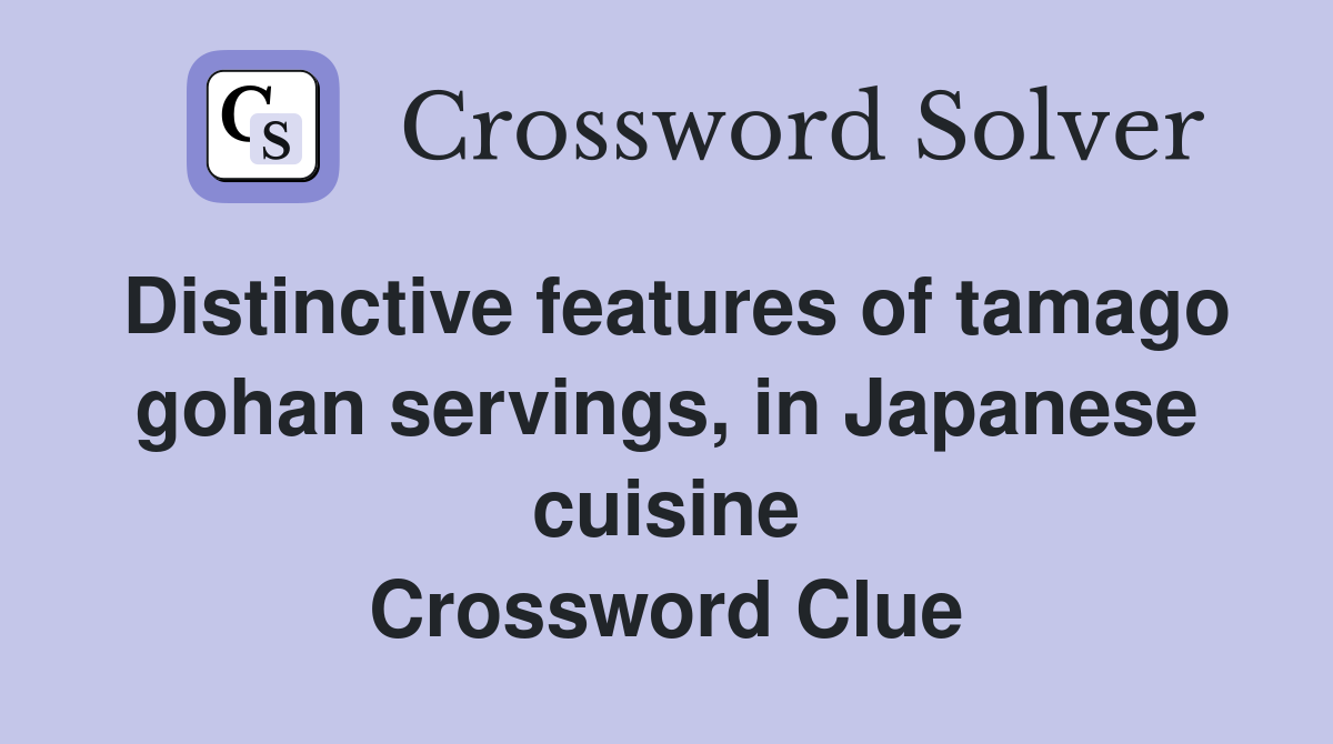 Distinctive features of tamago gohan servings, in Japanese cuisine Crossword Clue