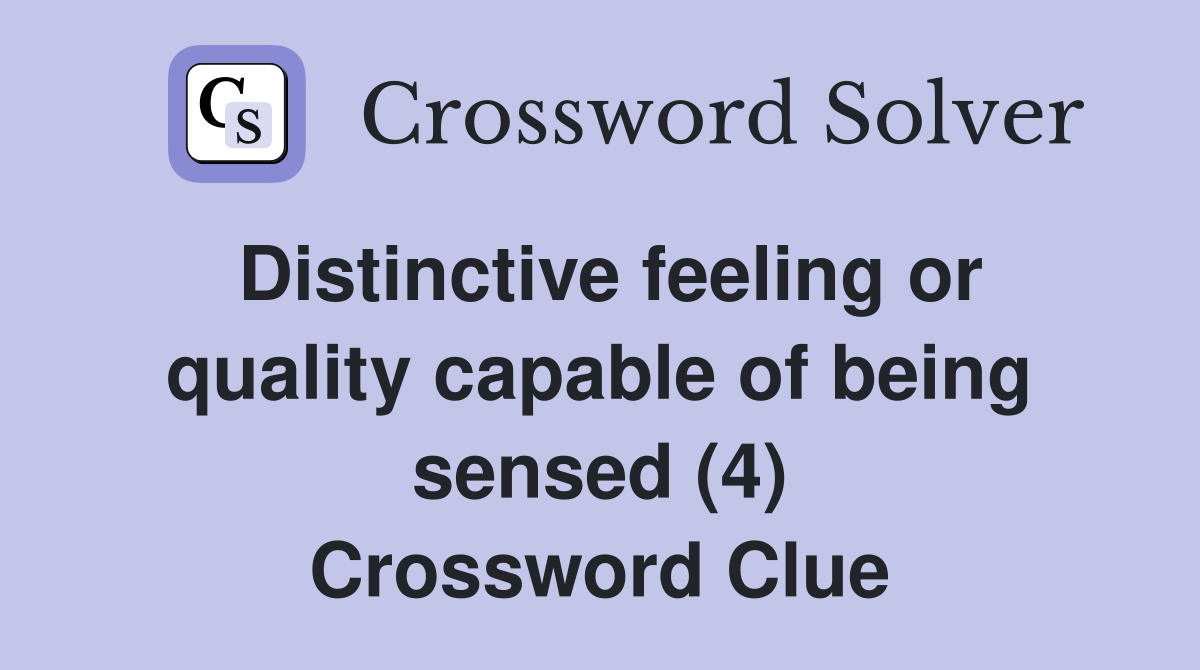 Distinctive feeling or quality capable of being sensed (4) Crossword Clue