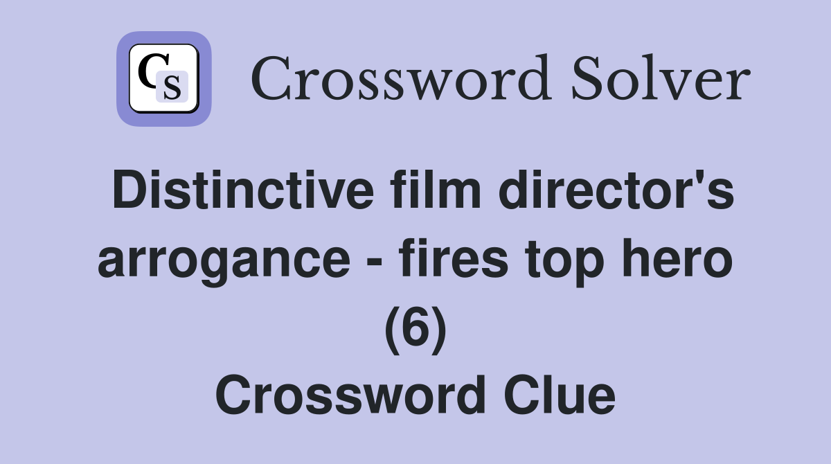 Distinctive film director's arrogance - fires top hero (6) Crossword Clue