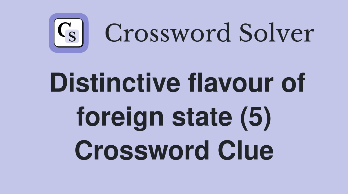 Distinctive flavour of foreign state (5) Crossword Clue