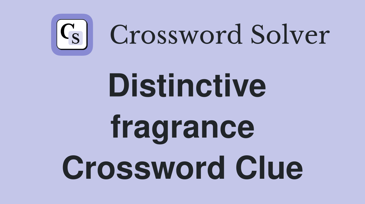 Distinctive fragrance Crossword Clue