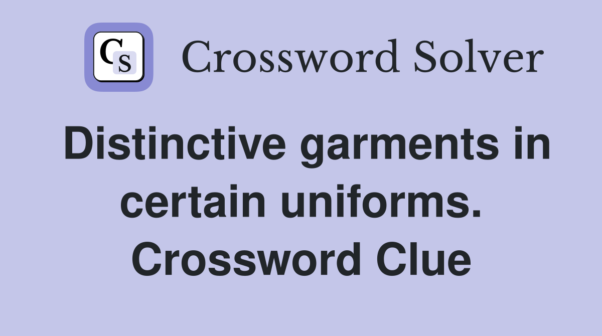 Distinctive garments in certain uniforms. Crossword Clue