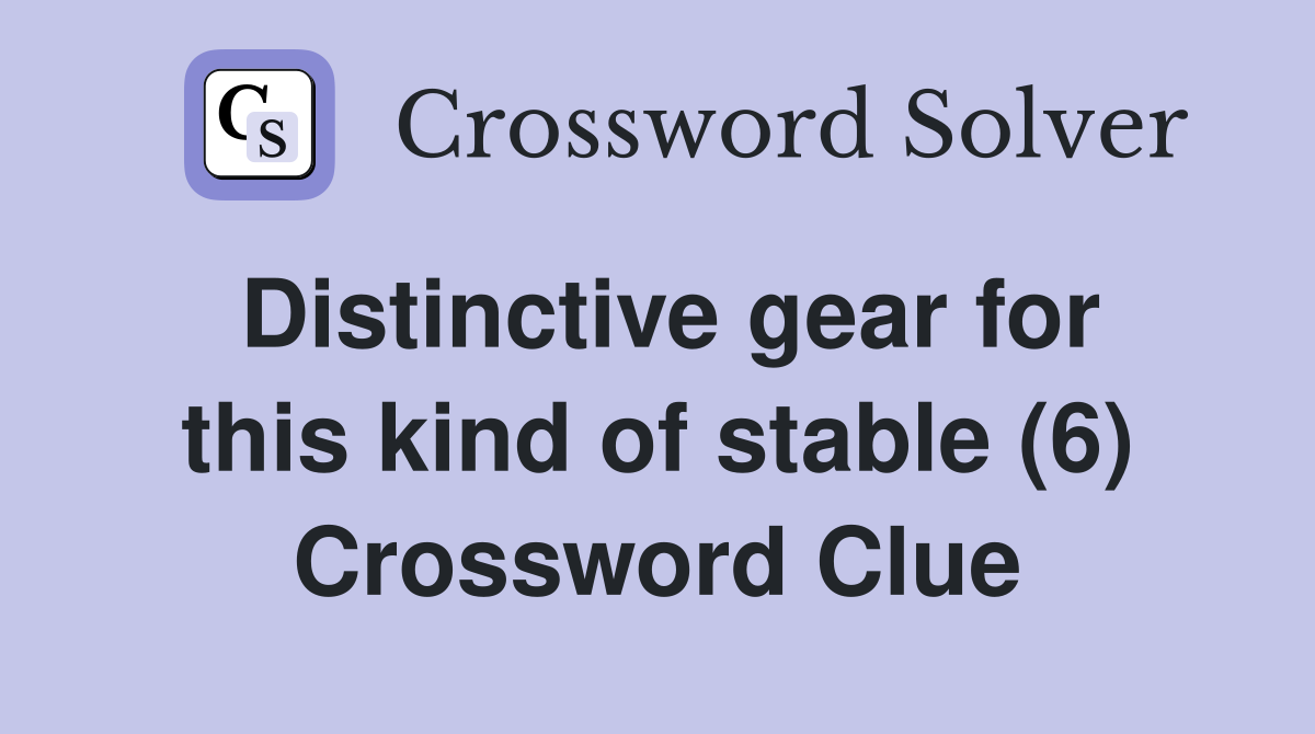 Distinctive gear for this kind of stable (6) Crossword Clue