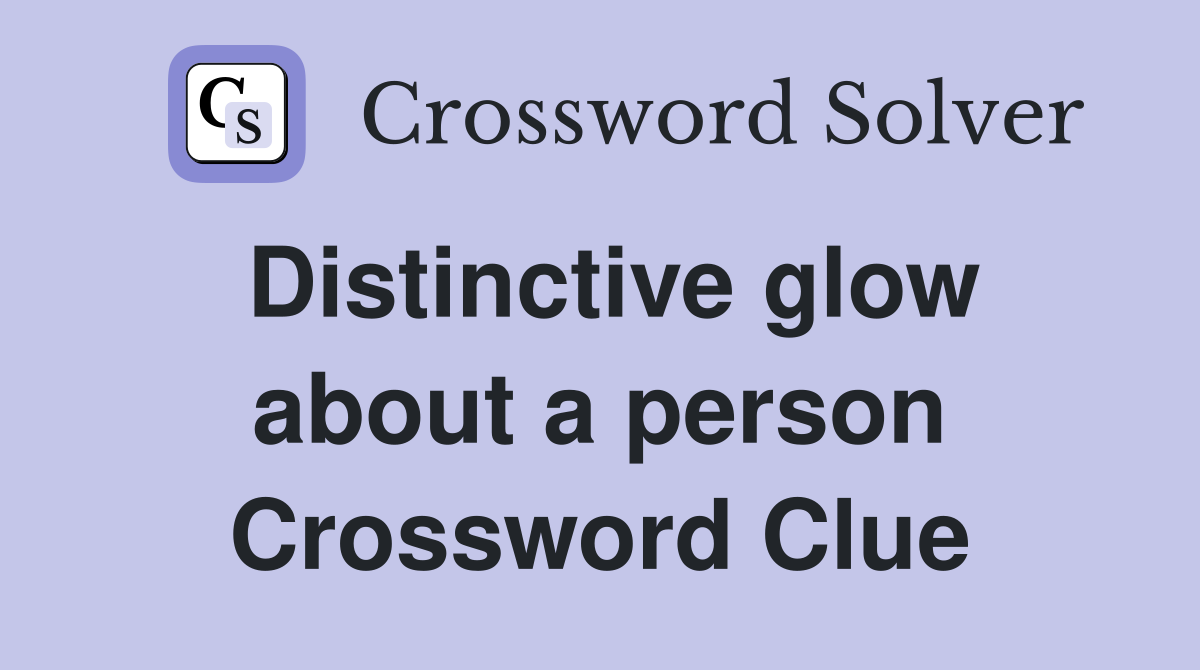 Distinctive glow about a person Crossword Clue