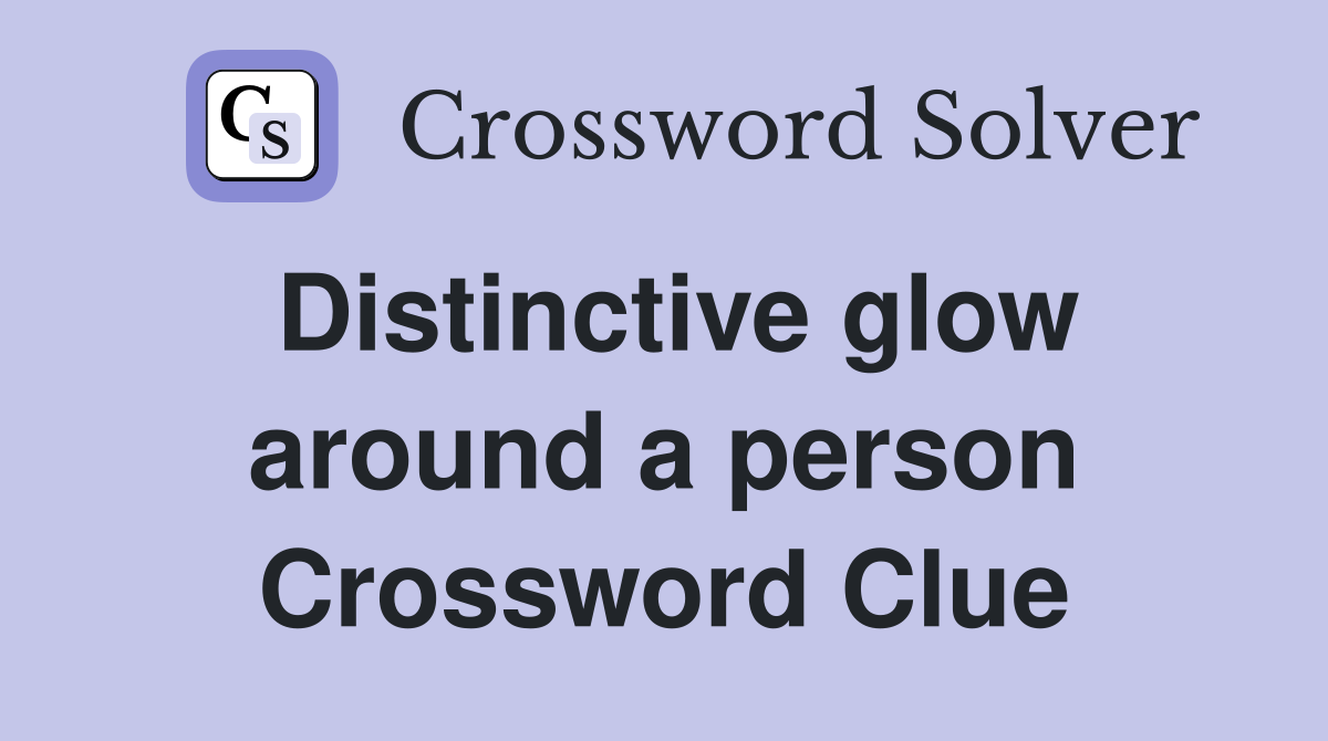 Distinctive glow around a person Crossword Clue