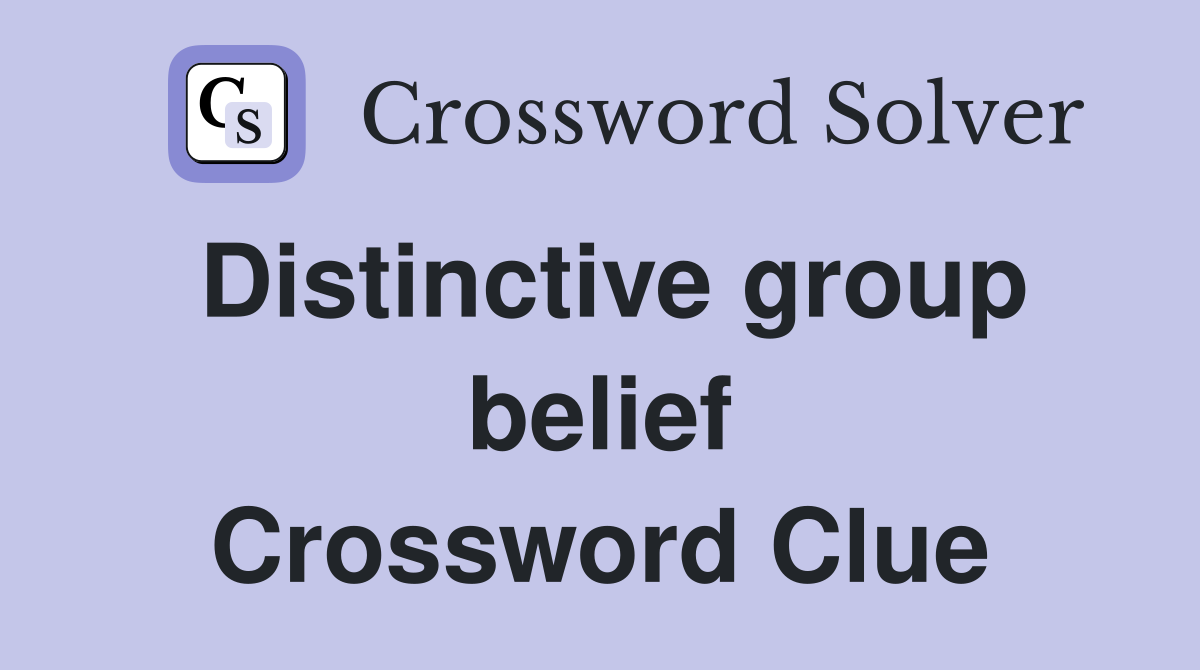 Distinctive group belief Crossword Clue