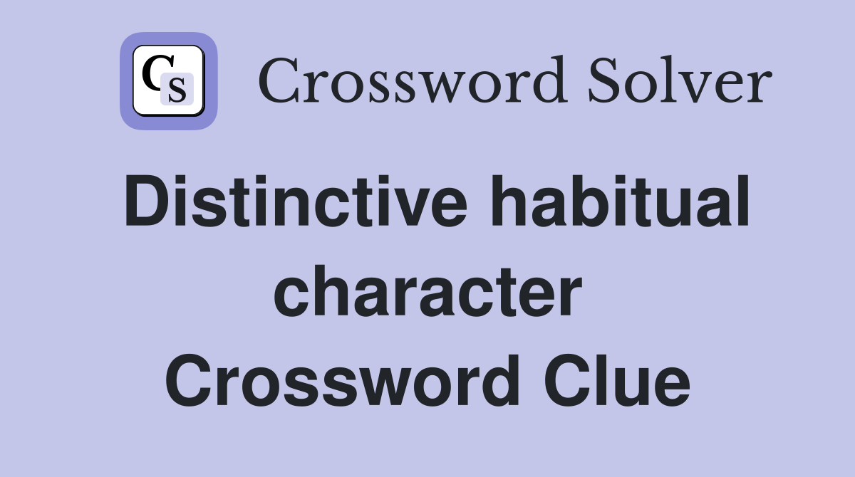 Distinctive habitual character Crossword Clue