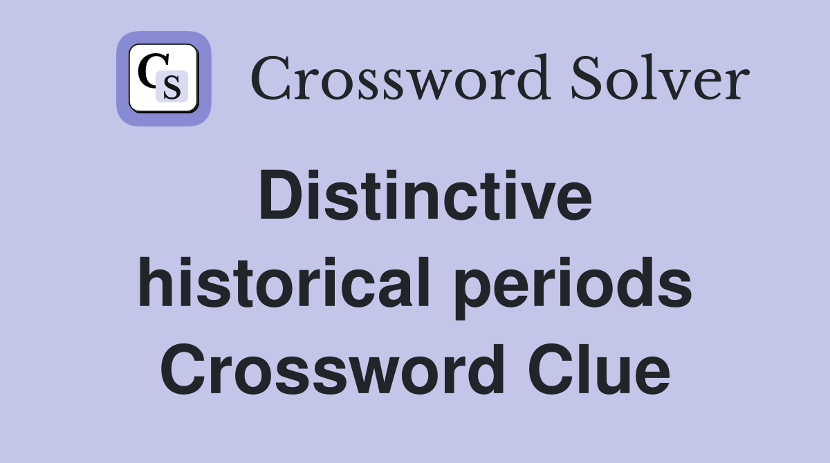 Distinctive historical periods Crossword Clue