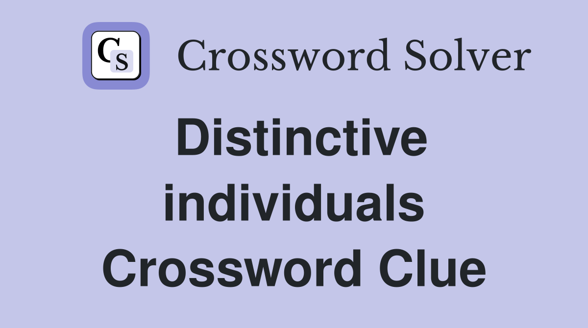 Distinctive individuals Crossword Clue