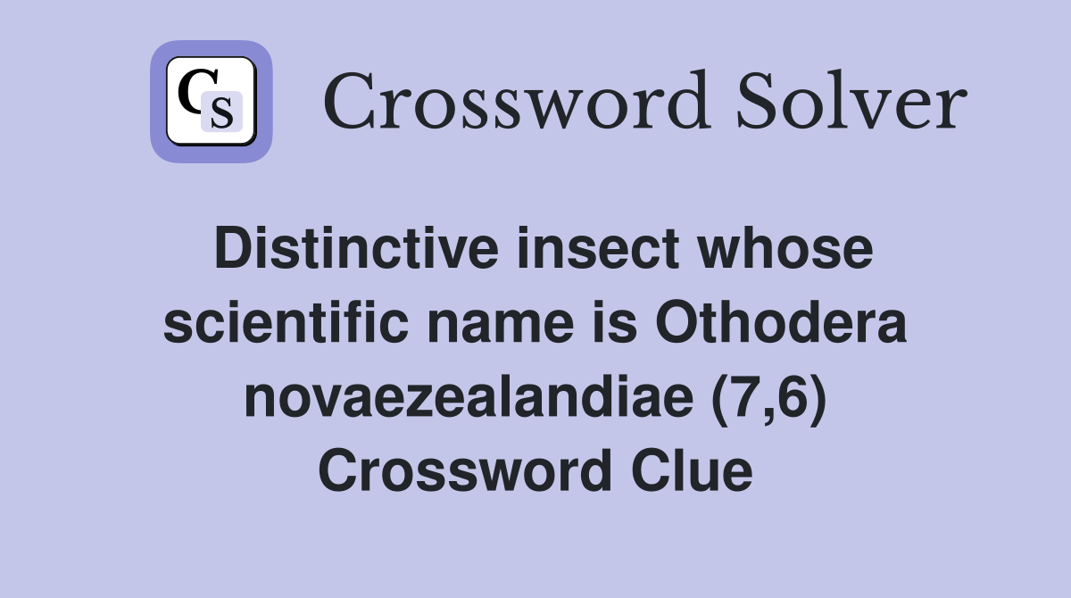 Distinctive insect whose scientific name is Othodera novaezealandiae (7,6) Crossword Clue