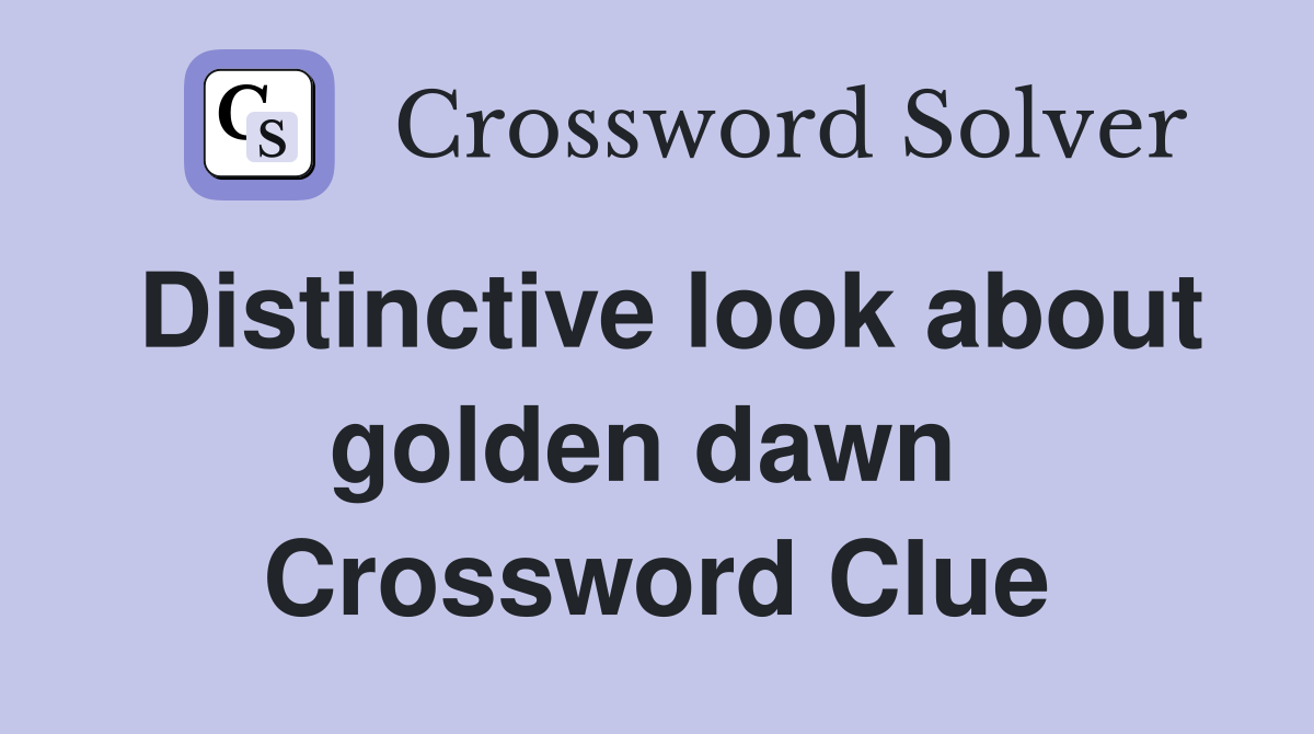 Distinctive look about golden dawn  Crossword Clue