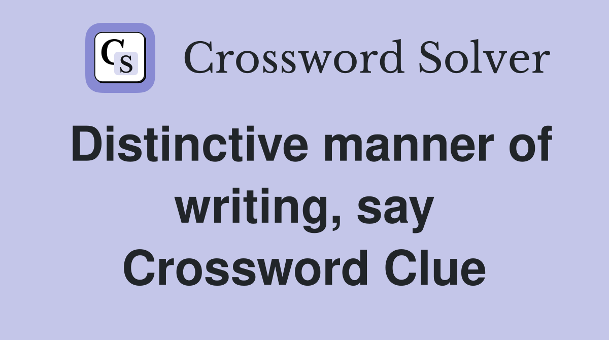 Distinctive manner of writing, say Crossword Clue