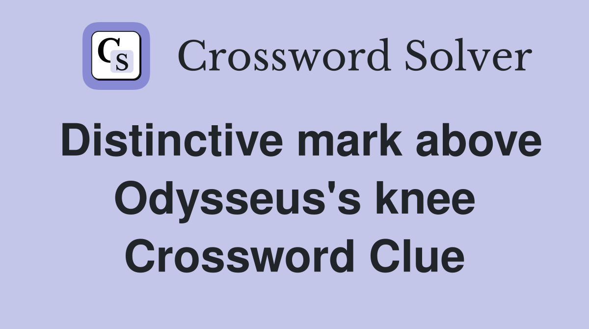 Distinctive mark above Odysseus's knee Crossword Clue