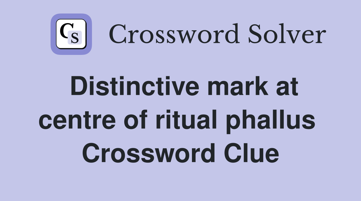 Distinctive mark at centre of ritual phallus  Crossword Clue