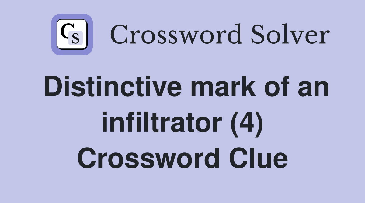 Distinctive mark of an infiltrator (4) Crossword Clue