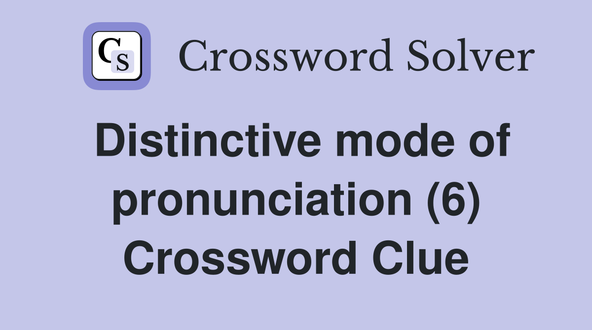 Distinctive mode of pronunciation (6) Crossword Clue