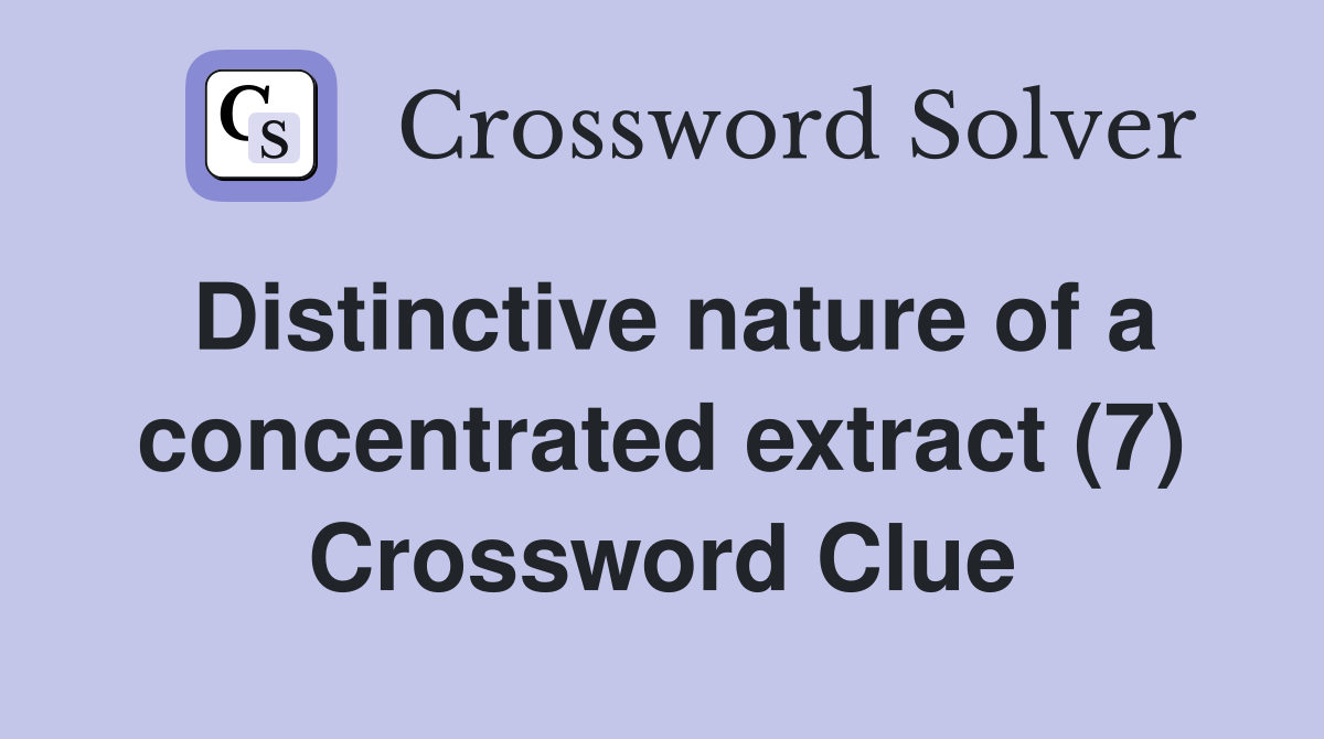 Distinctive nature of a concentrated extract (7) Crossword Clue