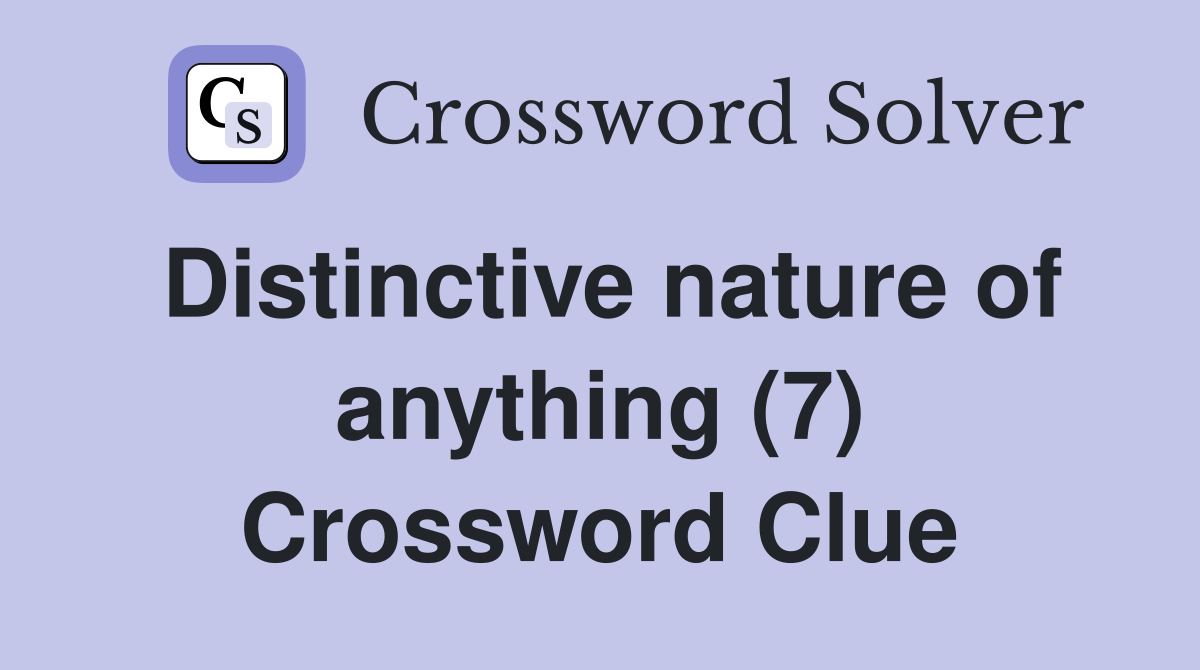 Distinctive nature of anything (7) Crossword Clue