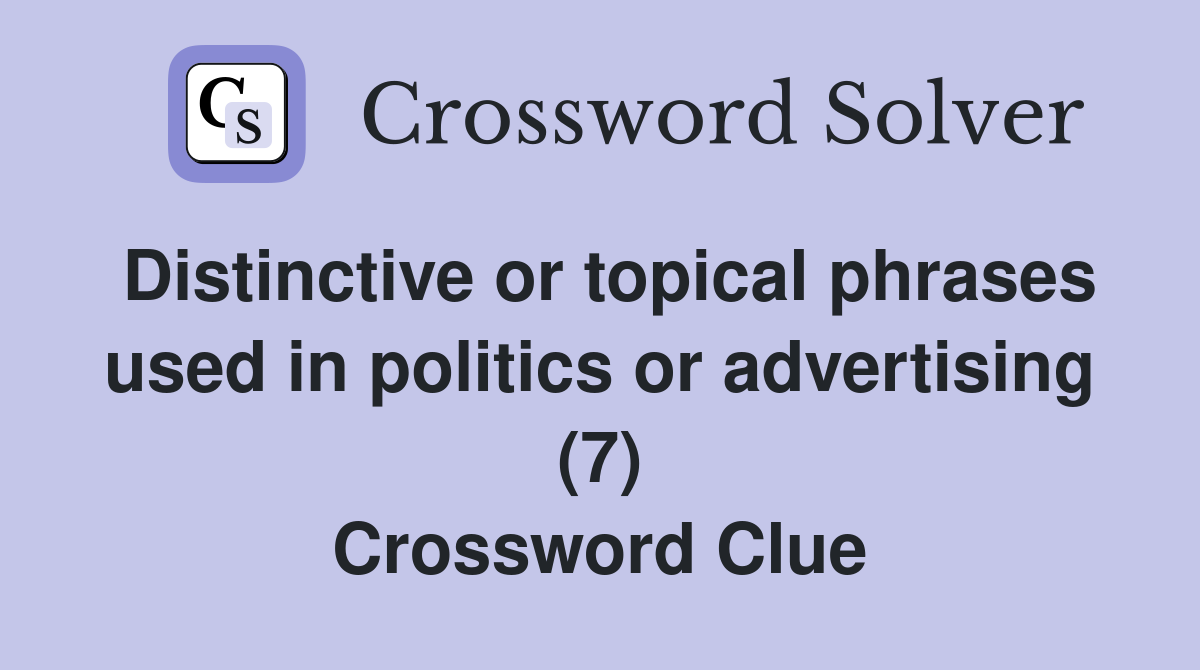 Distinctive or topical phrases used in politics or advertising (7) Crossword Clue