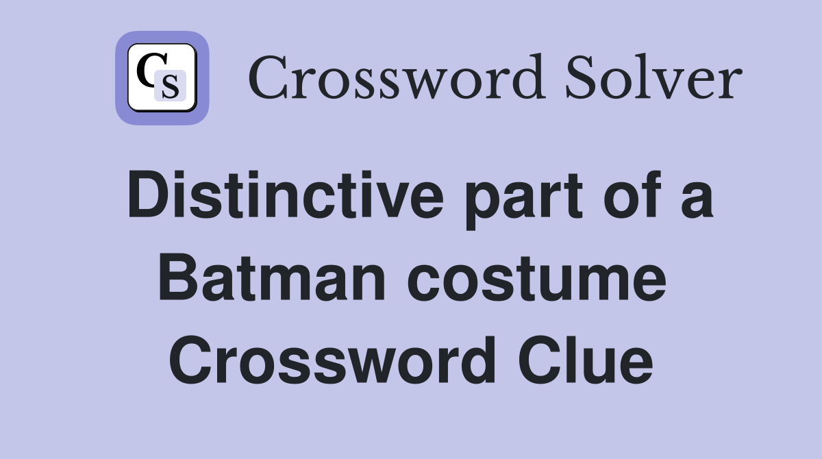 Distinctive part of a Batman costume Crossword Clue