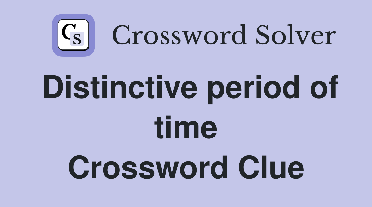 Distinctive period of time Crossword Clue