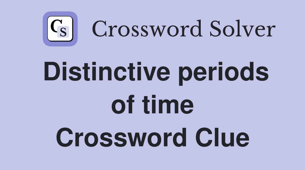 Distinctive periods of time Crossword Clue