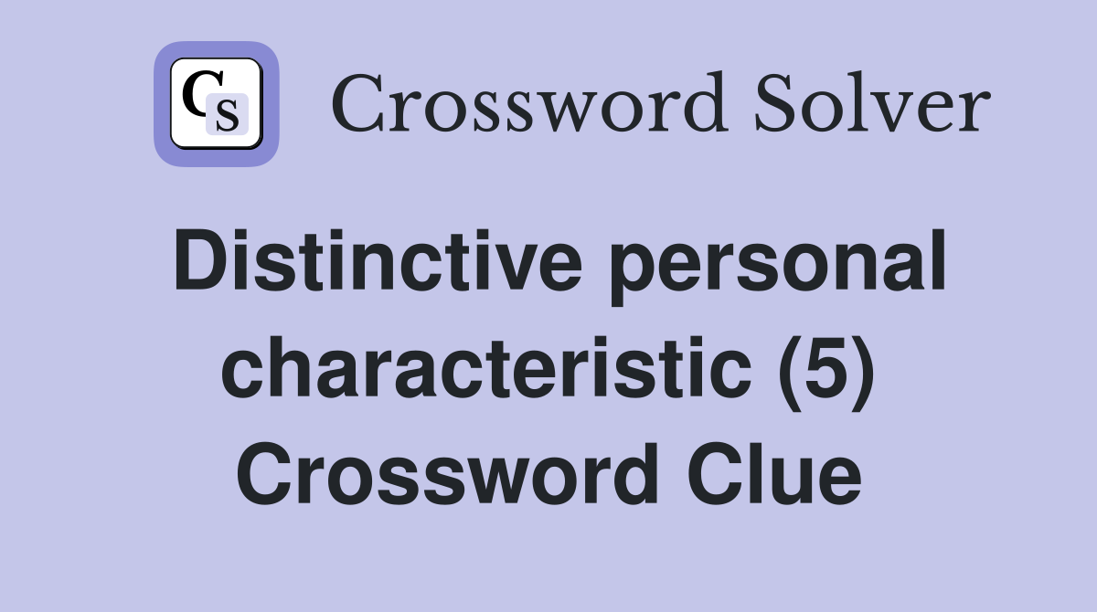 Distinctive personal characteristic (5) Crossword Clue