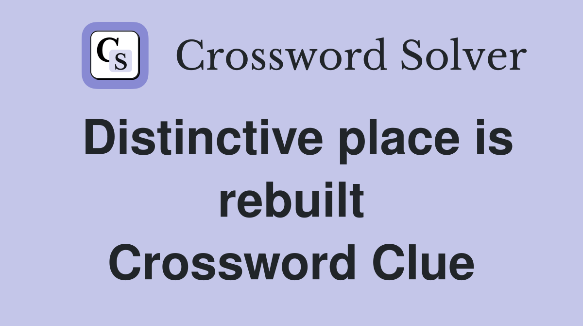 Distinctive place is rebuilt Crossword Clue