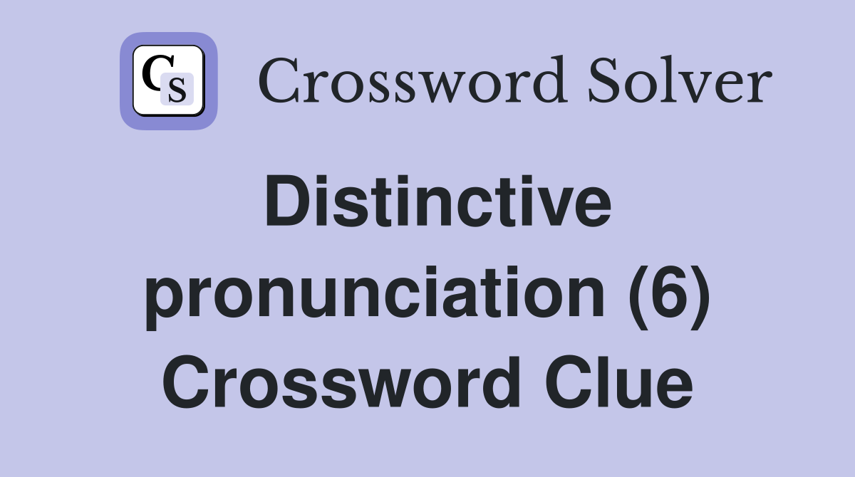 Distinctive pronunciation (6) Crossword Clue