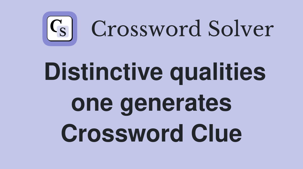 Distinctive qualities one generates Crossword Clue