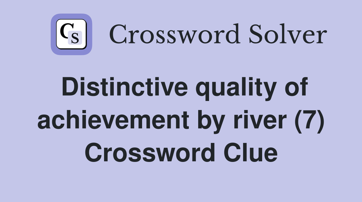 Distinctive quality of achievement by river (7) Crossword Clue