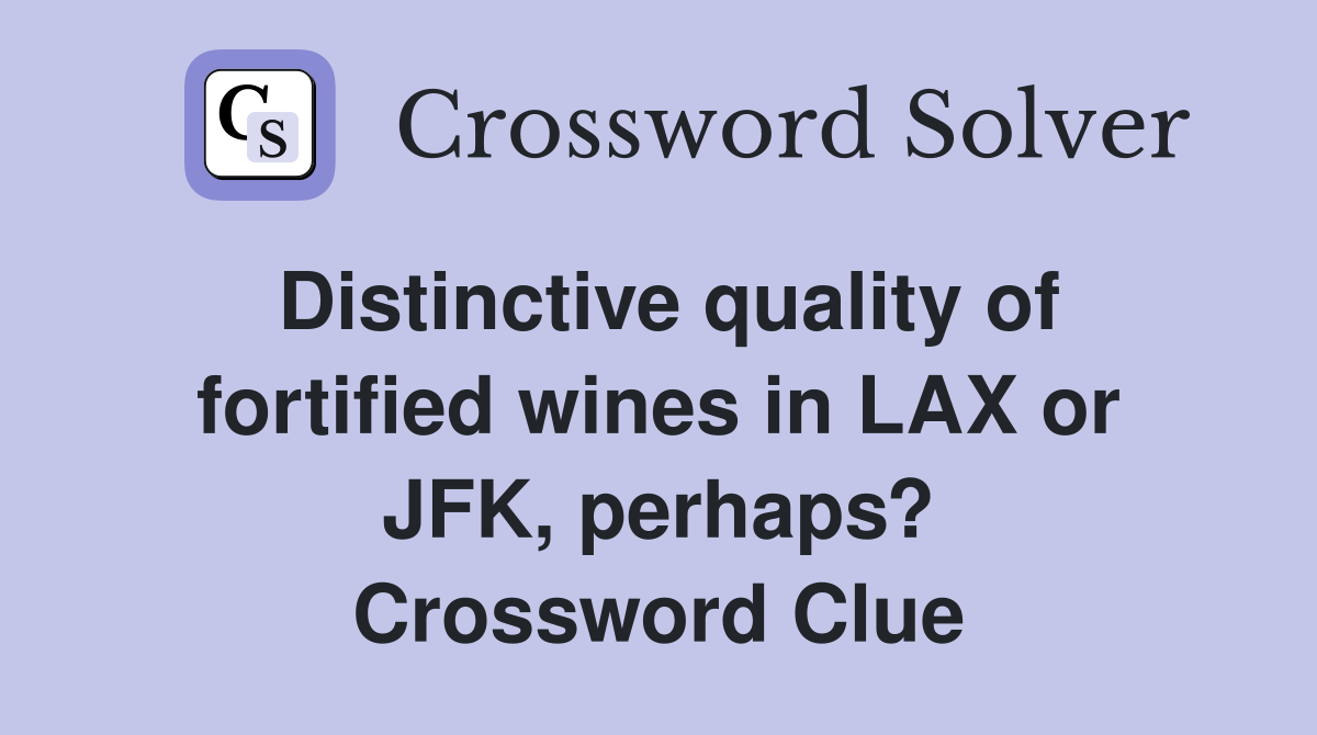Distinctive quality of fortified wines in LAX or JFK, perhaps? Crossword Clue