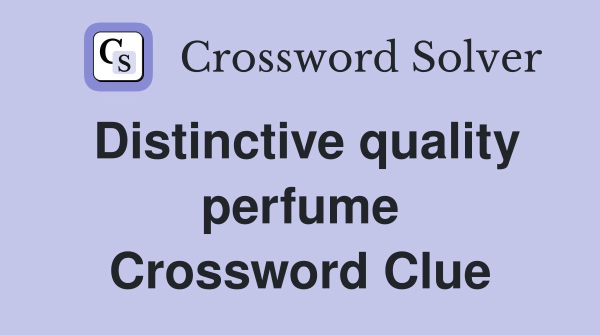 Distinctive quality perfume Crossword Clue