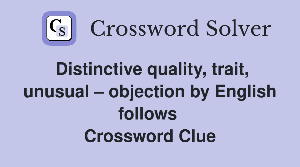 Distinctive quality, trait, unusual – objection by English follows  Crossword Clue