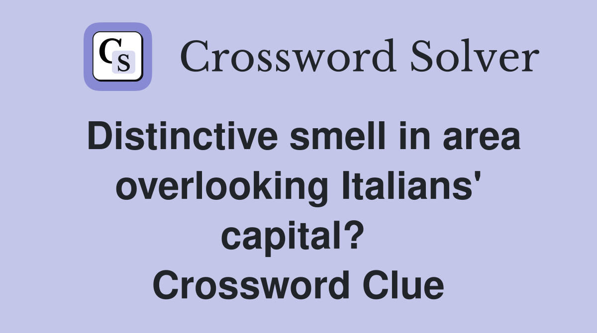 Distinctive smell in area overlooking Italians' capital?  Crossword Clue