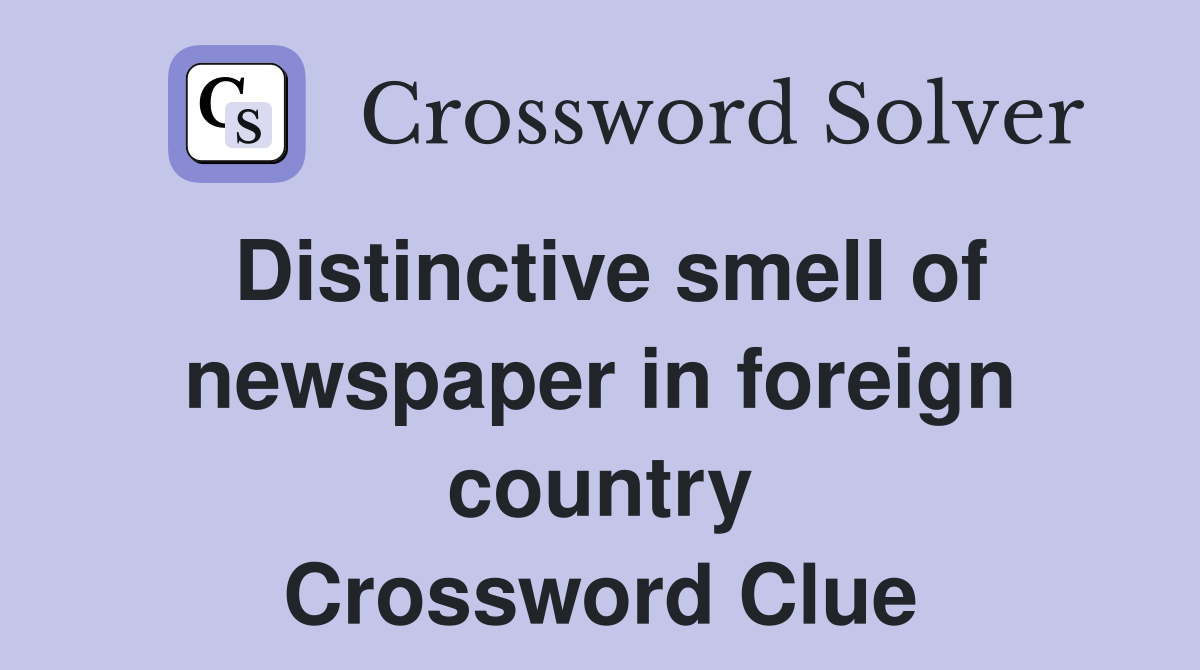 Distinctive smell of newspaper in foreign country Crossword Clue