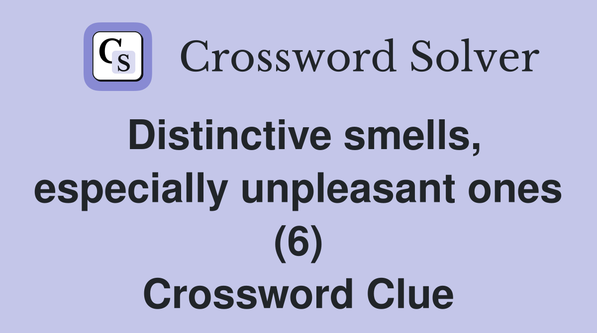 Distinctive smells, especially unpleasant ones (6) Crossword Clue