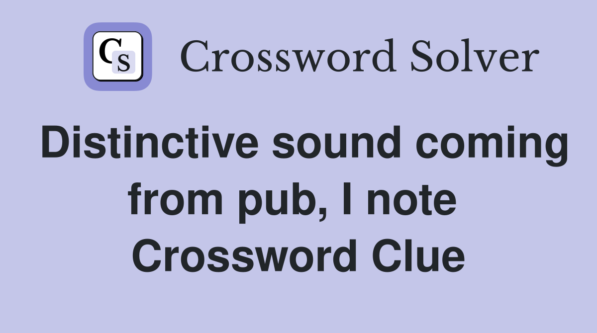 Distinctive sound coming from pub, I note  Crossword Clue
