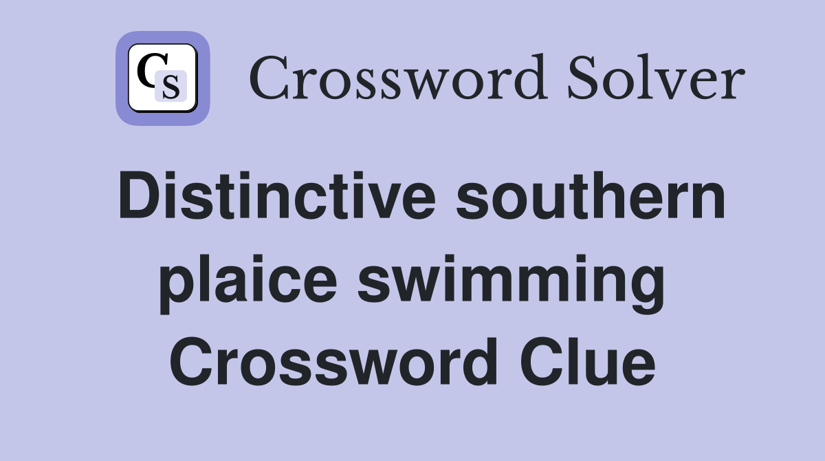 Distinctive southern plaice swimming Crossword Clue