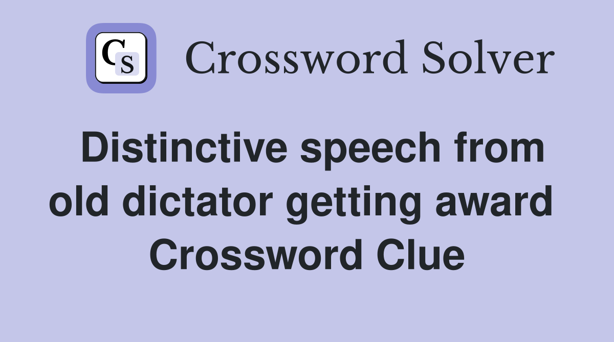 Distinctive speech from old dictator getting award  Crossword Clue