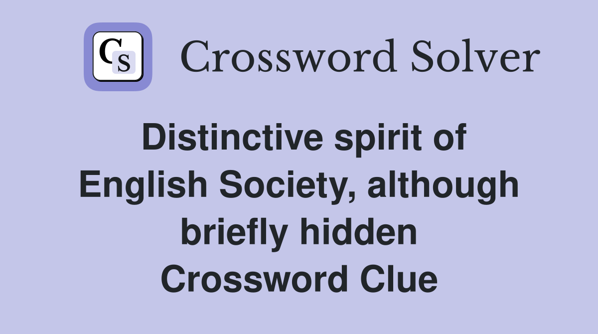 Distinctive spirit of English Society, although briefly hidden Crossword Clue
