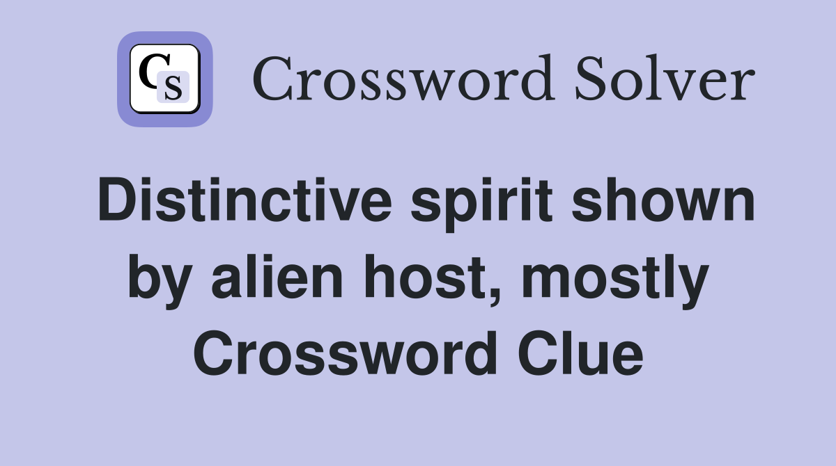 Distinctive spirit shown by alien host, mostly Crossword Clue